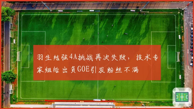 羽生结弦4A挑战再次失败，技术专家组给出负GOE引发粉丝不满
