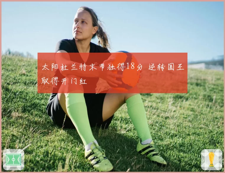 太阳杜兰特末节独得18分 逆转国王取得开门红