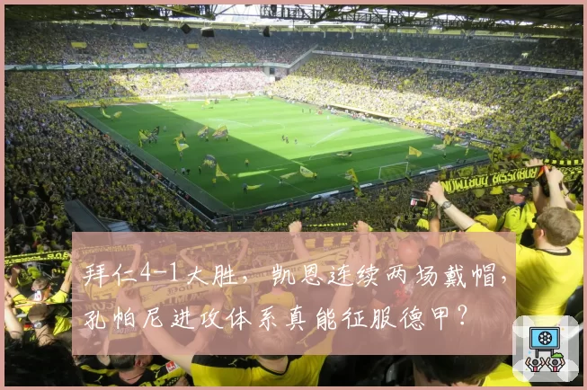 拜仁4-1大胜，凯恩连续两场戴帽，孔帕尼进攻体系真能征服德甲？